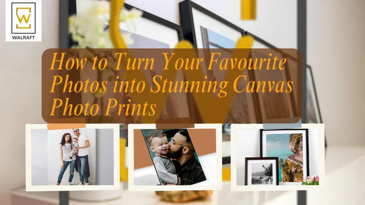 How to Turn Your Favourite Photos into Stunning Canvas Photo Prints